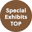 Special Exhibits TOP